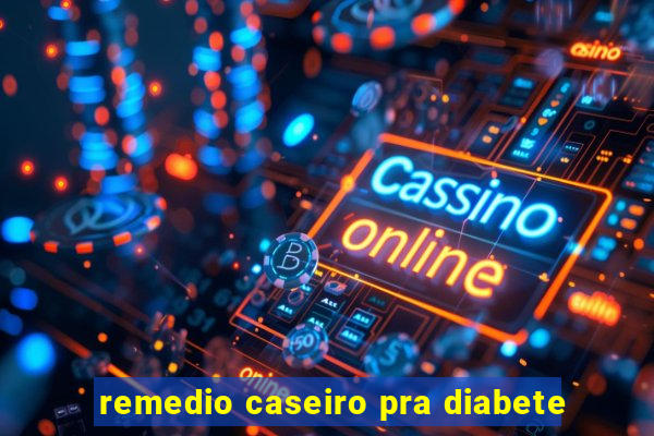 remedio caseiro pra diabete